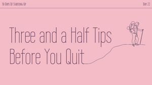 Three and a Half Tips Before You Quit