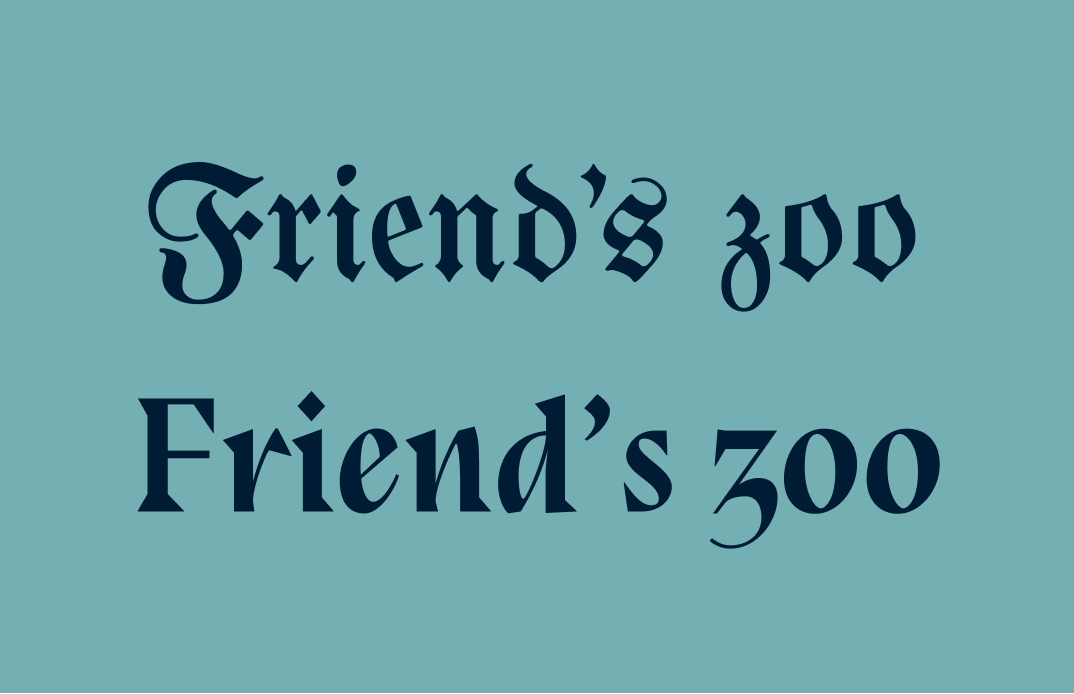 friend’s zoo set in two fonts: top–blackletter; bottom–Bluu Next Bold Italic
